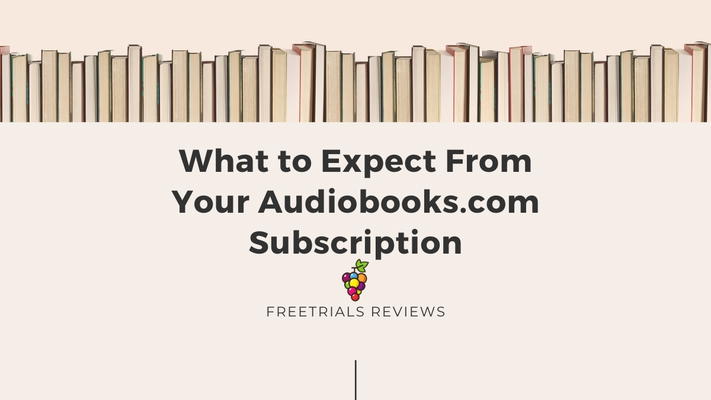 Audiobooks.com: What To Expect From Your Subscription